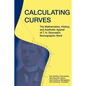 Gronwall, Thomas Hakon Calculating Curves: The Mathematics, History, and Aesthetic Appeal of T. H. Gronwall's Nomographic Work Gronwall, Thomas Hakon Calculating Curves: The Mathematics, History, and Aesthetic Appeal of T. H. Gronwall's Nomographic Work
