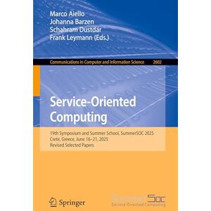 Service-Oriented Computing: 19th Symposium and Summer School, SummerSOC 2025, Crete, Greece, June 16–21, 2025, Revised Selected Papers (Communications in Computer and Information Science, 2602) Service-Oriented Computing: 19th Symposium and Summer School, SummerSOC 2025, Crete, Greece, June 16–21, 2025, Revised Selected Papers (Communications in Computer and Information Science, 2602)