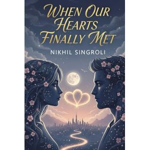 Singroli, Nikhil When Our Hearts Finally Met: A Slow-Burn Contemporary Romance About Unexpected Love, Second Chances, and Finding the Right Person at the Right Time Singroli, Nikhil When Our Hearts Finally Met: A Slow-Burn Contemporary Romance About Unexpected Love, Second Chances, and Finding the Right Person at the Right Time