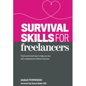 Townsend, Sarah Survival Skills for Freelancers: Tried and Tested Tips to Help You Ace Self-Employment Without Burnout Townsend, Sarah Survival Skills for Freelancers: Tried and Tested Tips to Help You Ace Self-Employment Without Burnout