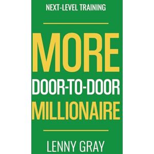 Gray, Lenny MORE Door-to-Door Millionaire: Next-Level Training (Door-to-Door Millionaire Series) Gray, Lenny MORE Door-to-Door Millionaire: Next-Level Training (Door-to-Door Millionaire Series)