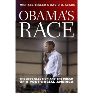 Tesler, Michael Obama's Race: The 2008 Election and the Dream of a Post-Racial America (Chicago Studies in American Politics) Tesler, Michael Obama's Race: The 2008 Election and the Dream of a Post-Racial America (Chicago Studies in American Politics)