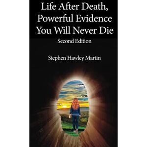Martin, Stephen Hawley Life After Death, Powerful Evidence You Will Never Die: Second Edition (Life After Death Books) Martin, Stephen Hawley Life After Death, Powerful Evidence You Will Never Die: Second Edition (Life After Death Books)