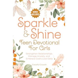 Graceful Growth Sparkle & Shine: Teen Devotional for Girls: Strengthen Relationships, Manage Anxiety, and Embrace God's Love Daily (Sparkle & Shine Series) Graceful Growth Sparkle & Shine: Teen Devotional for Girls: Strengthen Relationships, Manage Anxiety, and Embrace God's Love Daily (Sparkle & Shine Series)
