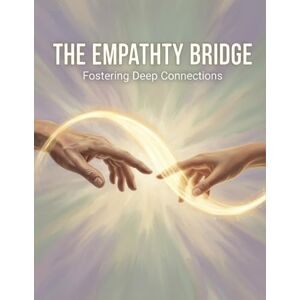 Brown, Chadwick The Empathy Bridge: Fostering Deep Connections Brown, Chadwick The Empathy Bridge: Fostering Deep Connections