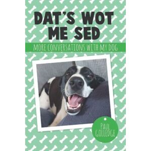 Golledge, Paul Dat's Wot Me Sed: More Conversations With My Dog Golledge, Paul Dat's Wot Me Sed: More Conversations With My Dog