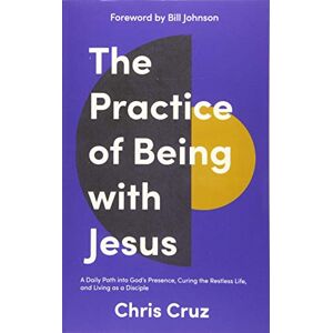 Cruz, Chris The Practice of Being with Jesus: A Daily Path into God's Presence, Curing the Restless Life, and Living as a Disciple Cruz, Chris The Practice of Being with Jesus: A Daily Path into God's Presence, Curing the Restless Life, and Living as a Disciple
