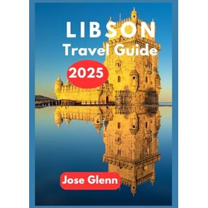 Glenn, Jose Lisbon Travel Guide 2025: Your Essential Companion for Unforgettable Portugal’s Capital Adventures Glenn, Jose Lisbon Travel Guide 2025: Your Essential Companion for Unforgettable Portugal’s Capital Adventures