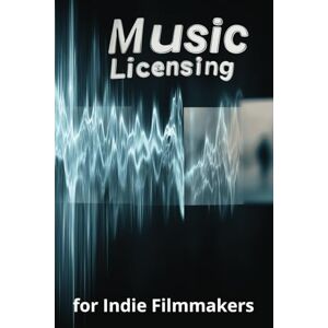 Harding, Karen Music Licensing for Indie Filmmakers: A Practical Guide to Legal, Ethical, and Budget-Friendly Soundtrack Solutions Harding, Karen Music Licensing for Indie Filmmakers: A Practical Guide to Legal, Ethical, and Budget-Friendly Soundtrack Solutions