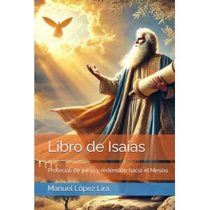 López Lira, Manuel Libro de Isaías: Profecías de juicio y redención hacia el Mesías López Lira, Manuel Libro de Isaías: Profecías de juicio y redención hacia el Mesías