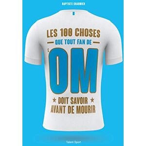 Chaumier, Baptiste OM Les 100 choses que tout fan de l'OM doit savoir avant de mourir: Olympique de Marseille Chaumier, Baptiste OM Les 100 choses que tout fan de l'OM doit savoir avant de mourir: Olympique de Marseille