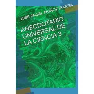 MUÑOZ IBARRA, DR. JOSÉ ÁNGEL ANECDOTARIO UNIVERSAL DE LA CIENCIA 3 MUÑOZ IBARRA, DR. JOSÉ ÁNGEL ANECDOTARIO UNIVERSAL DE LA CIENCIA 3