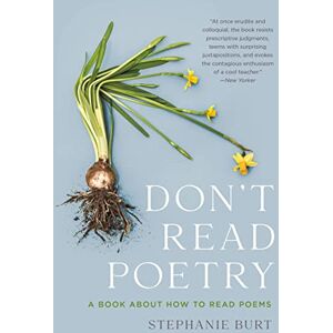Burt, Stephanie Don't Read Poetry: A Book About How to Read Poems Burt, Stephanie Don't Read Poetry: A Book About How to Read Poems
