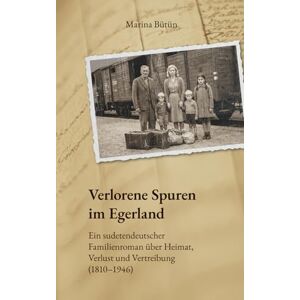 Marina Verlorene Spuren im Egerland: Ein sudetendeutscher Familienroman über Heimat, Verlust und Vertreibung (1810 1946) Marina Verlorene Spuren im Egerland: Ein sudetendeutscher Familienroman über Heimat, Verlust und Vertreibung (1810 1946)