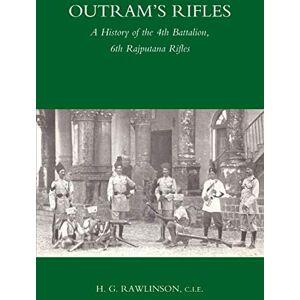 Rawlinson, H. G. OUTRAM’S RIFLES: A History of the 4th Battalion 6th Rajputana Rifles: Outram?S Rifles: A History Of The 4Th Battalion 6Th Rajputana Rifles Rawlinson, H. G. OUTRAM’S RIFLES: A History of the 4th Battalion 6th Rajputana Rifles: Outram?S Rifles: A History Of The 4Th Battalion 6Th Rajputana Rifles