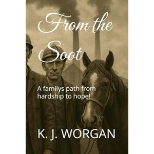 Worgan, Mr Kevin From the soot: A family's path from hardship to hope Worgan, Mr Kevin From the soot: A family's path from hardship to hope
