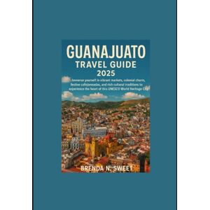 Sweet, Miss Brenda N. Guanajuato Travel Guide 2025: Immerse Yourself in Vibrant Markets, Colonial Charm, Festive Callejoneadas, and Rich Cultural Traditions to Experience the Heart of this UNESCO World Heritage City Sweet, Miss Brenda N. Guanajuato Travel Guide 2025: Immerse Yourself in Vibrant Markets, Colonial Charm, Festive Callejoneadas, and Rich Cultural Traditions to Experience the Heart of this UNESCO World Heritage City