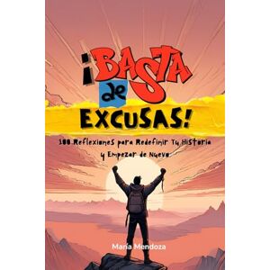 Mendoza, María ¡BASTA DE EXCUSAS!: 100 Reflexiones para Redefinir Tu Historia y Empezar de Nuevo Mendoza, María ¡BASTA DE EXCUSAS!: 100 Reflexiones para Redefinir Tu Historia y Empezar de Nuevo