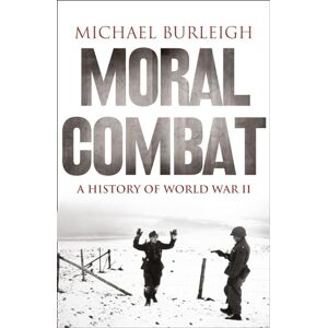 Burleigh, Michael Moral Combat: A History of World War II Burleigh, Michael Moral Combat: A History of World War II
