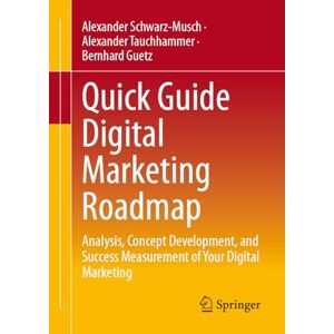 Schwarz-Musch, Alexander Quick Guide Digital Marketing Roadmap: Analysis, Concept Development, and Success Measurement of Your Digital Marketing Schwarz-Musch, Alexander Quick Guide Digital Marketing Roadmap: Analysis, Concept Development, and Success Measurement of Your Digital Marketing