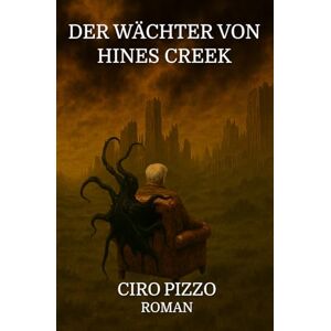 Pizzo, Ciro Der Wächter von Hines Creek: Roman (Horror Sci-Fi Dark Fantasy) Pizzo, Ciro Der Wächter von Hines Creek: Roman (Horror Sci-Fi Dark Fantasy)
