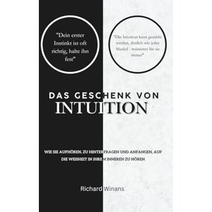 Winans, Richard Das Geschenk von Intuition: Wie Sie aufhören, zu hinterfragen und anfangen, auf die Weisheit in Ihrem Inneren zu hören Winans, Richard Das Geschenk von Intuition: Wie Sie aufhören, zu hinterfragen und anfangen, auf die Weisheit in Ihrem Inneren zu hören