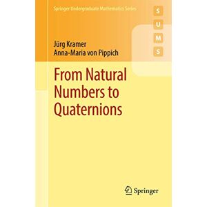 Kramer, Jürg From Natural Numbers to Quaternions (Springer Undergraduate Mathematics Series) Kramer, Jürg From Natural Numbers to Quaternions (Springer Undergraduate Mathematics Series)