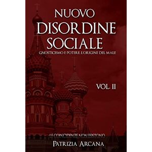 Arcana, Patrizia Nuovo Disordine Sociale, Vol. 2: Gnosticismo e Potere, l'Origine del Male: Volume 2 Arcana, Patrizia Nuovo Disordine Sociale, Vol. 2: Gnosticismo e Potere, l'Origine del Male: Volume 2