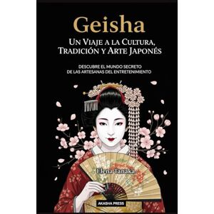 Tanaka, Elena Geisha: Un Viaje a la Cultura, Tradición y Arte Japonés: Descubre el Mundo Secreto de las Artesanas del Entretenimiento (Japón: Cultura y Tradición) Tanaka, Elena Geisha: Un Viaje a la Cultura, Tradición y Arte Japonés: Descubre el Mundo Secreto de las Artesanas del Entretenimiento (Japón: Cultura y Tradición)