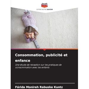 Rabuske Kuntz, Fárida Monireh Consommation, publicité et enfance: Une étude de réception sur les pratiques de consommation avec les enfants Rabuske Kuntz, Fárida Monireh Consommation, publicité et enfance: Une étude de réception sur les pratiques de consommation avec les enfants
