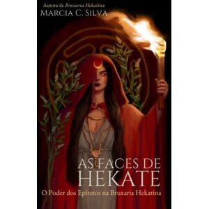 Silva As Faces de Hekate: O Poder dos Epítetos na Bruxaria Hekatina Silva As Faces de Hekate: O Poder dos Epítetos na Bruxaria Hekatina