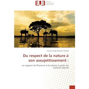 Yassui, Konan Serge Pacôme Du respect de la nature à son assujettissement: Le rapport de l'homme à la nature à partir du contrat naturel Yassui, Konan Serge Pacôme Du respect de la nature à son assujettissement: Le rapport de l'homme à la nature à partir du contrat naturel
