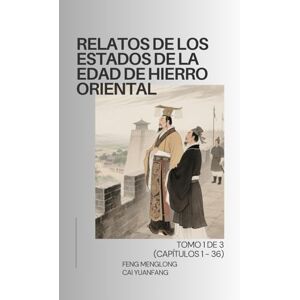 Feng, Menglong Relatos de los Estados de la Edad de Hierro Oriental: Tomo 1 de 3 (Capítulos 1 36) Feng, Menglong Relatos de los Estados de la Edad de Hierro Oriental: Tomo 1 de 3 (Capítulos 1 36)