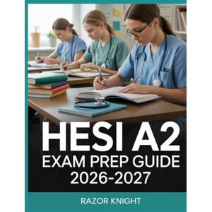 Knight, Razor HESI A2 Exam Prep Guide 2026–2027: Complete Nursing School Entrance Review with Practice Questions and Study Exercises Knight, Razor HESI A2 Exam Prep Guide 2026–2027: Complete Nursing School Entrance Review with Practice Questions and Study Exercises