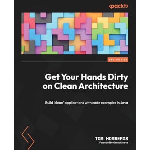 Tom Hombergs Get Your Hands Dirty on Clean Architecture: Build 'clean' applications with code examples in Java Tom Hombergs Get Your Hands Dirty on Clean Architecture: Build 'clean' applications with code examples in Java