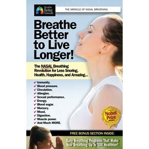 Lunden, Eric Breathe Better to Live Longer!: The NASAL Breathing Revolution for Less Snoring, Health, Happiness, and Amazing... Lunden, Eric Breathe Better to Live Longer!: The NASAL Breathing Revolution for Less Snoring, Health, Happiness, and Amazing...