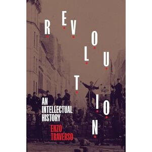 Traverso, Enzo Revolution: An Intellectual History Traverso, Enzo Revolution: An Intellectual History