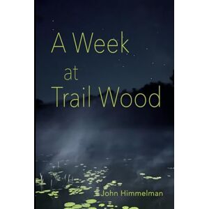 Himmelman, John A Week at Trail Wood: A Naturalist's Notes and Photos from a Stay at the Edwin Way Teale Trail Wood Sanctuary As a Week-Long Artist in Residence Himmelman, John A Week at Trail Wood: A Naturalist's Notes and Photos from a Stay at the Edwin Way Teale Trail Wood Sanctuary As a Week-Long Artist in Residence