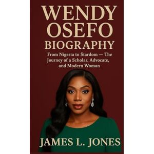 L. Jones, James WENDY OSEFO BIOGRAPHY: From Nigeria to Stardom — The Journey of a Scholar, Advocate, and Modern Woman L. Jones, James WENDY OSEFO BIOGRAPHY: From Nigeria to Stardom — The Journey of a Scholar, Advocate, and Modern Woman