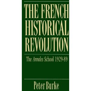 Burke, Peter The French Historical Revolution: The Annales School, 1929-89: Annales School 1929 1989 (Key Contemporary Thinkers) Burke, Peter The French Historical Revolution: The Annales School, 1929-89: Annales School 1929 1989 (Key Contemporary Thinkers)