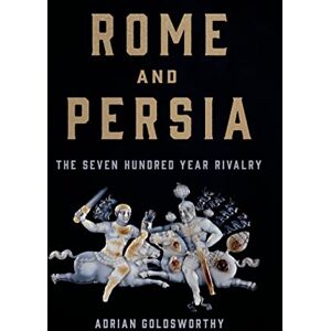 Goldsworthy, Adrian Rome and Persia: The Seven Hundred Year Rivalry Goldsworthy, Adrian Rome and Persia: The Seven Hundred Year Rivalry