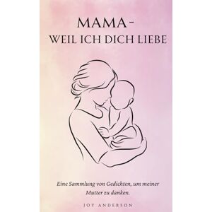 AndersonMama – Weil ich dich liebe ist eine berührende Sammlung von über 150 liebevollen Gedichten, die der Mutter gewidmet sind, Joy Mama Weil Ich Dich Liebe: 150+ berührende Gedichte als ideales Geschenk für Mütter, voller Liebe, Dankbarkeit und ungesag AndersonMama – Weil ich dich liebe ist eine berührende Sammlung von über 150 liebevollen Gedichten, die der Mutter gewidmet sind, Joy Mama Weil Ich Dich Liebe: 150+ berührende Gedichte als ideales Geschenk für Mütter, voller Liebe, Dankbarkeit und ungesag