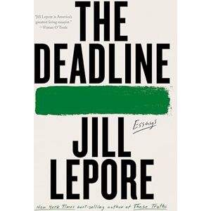Lepore, Jill The Deadline: Essays Lepore, Jill The Deadline: Essays