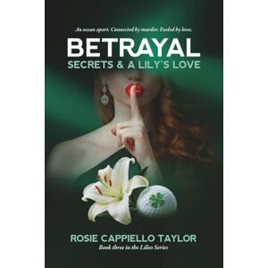 Taylor Betrayal, Secrets & a Lily's Love Taylor Betrayal, Secrets & a Lily's Love