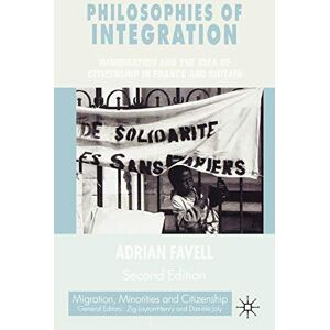 Favell, Adrian Philosophies of Integration: Immigration and the Idea of Citizenship in France and Britain (Migration, Minorities and Citizenship) Favell, Adrian Philosophies of Integration: Immigration and the Idea of Citizenship in France and Britain (Migration, Minorities and Citizenship)