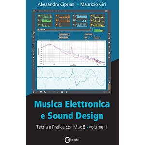 Cipriani, Alessandro Musica Elettronica e Sound Design Teoria e Pratica con Max 8 Volume 1 (Quarta Edizione) Cipriani, Alessandro Musica Elettronica e Sound Design Teoria e Pratica con Max 8 Volume 1 (Quarta Edizione)