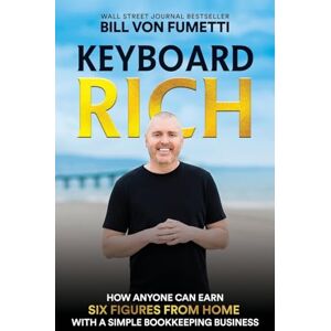 Von Fumetti, Bill Keyboard Rich: How Anyone Can Earn Six Figures from Home with a Simple Bookkeeping Business Von Fumetti, Bill Keyboard Rich: How Anyone Can Earn Six Figures from Home with a Simple Bookkeeping Business