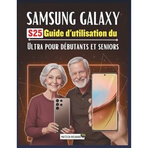 RICHARD, MATECH Guide d'utilisation du Samsung Galaxy S25 Ultra pour débutants et seniors: Un guide d'apprentissage clair progressif, rempli de conseils pratiques, ... à maîtriser les technologies mobiles modernes RICHARD, MATECH Guide d'utilisation du Samsung Galaxy S25 Ultra pour débutants et seniors: Un guide d'apprentissage clair progressif, rempli de conseils pratiques, ... à maîtriser les technologies mobiles modernes