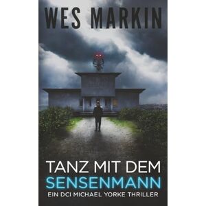 Markin, Wes Tanz mit dem Sensenmann: Ein DCI Michael Yorke Thriller, Buch 5 Markin, Wes Tanz mit dem Sensenmann: Ein DCI Michael Yorke Thriller, Buch 5