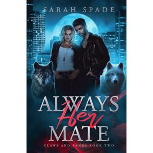 Spade, Sarah Always Her Mate: a Rejected Mates Shifter Romance (Claws and Fangs) Spade, Sarah Always Her Mate: a Rejected Mates Shifter Romance (Claws and Fangs)